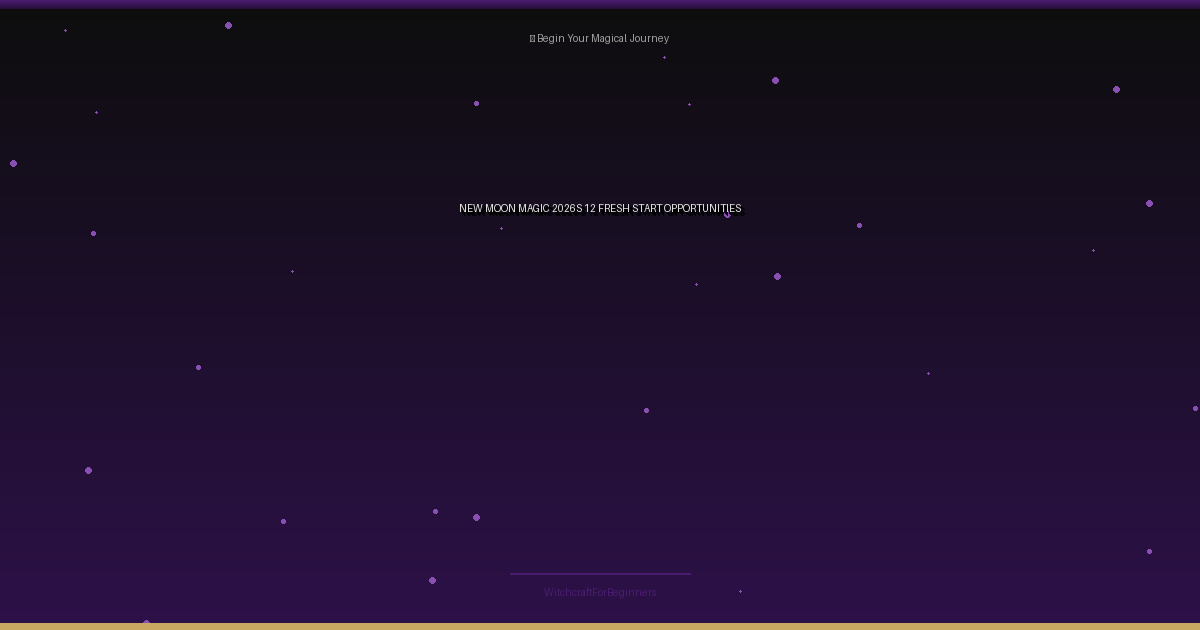 New Moon Magic: 2026's 12 Fresh Start Opportunities
